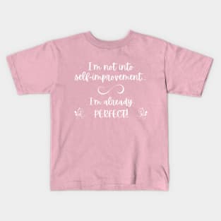 I'm not into self-improvement - I'm already perfect! (white lettering) Kids T-Shirt